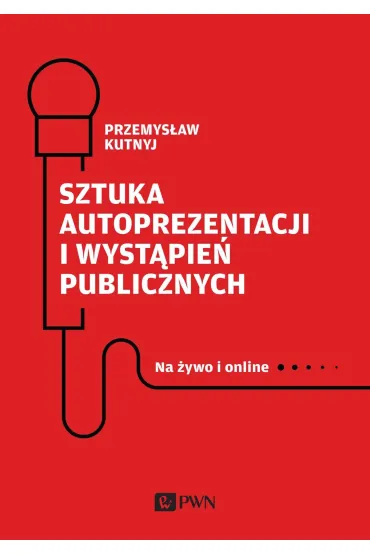 Sztuka autoprezentacji i wyst�pie� publicznych. Na �ywo i online - Przemys�aw  Kutnyj