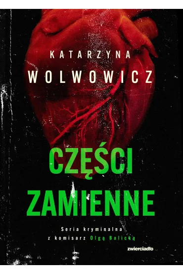 Cz�ci zamienne. Seria kryminalna z komisarz Olg� Balick�. Tom 6 - Katarzyna  Wolwowicz