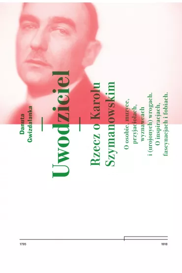 Uwodziciel. Rzecz o Karolu Szymanowskim - Danuta Gwizdalanka