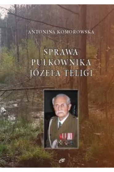Sprawa pu�kownika J�zefa Teligi - Antonina  Komorowska