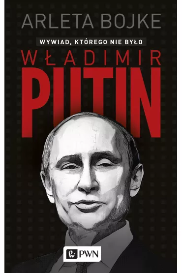 W�adimir Putin. Wywiad, kt�rego nie by�o - Arleta Bojke