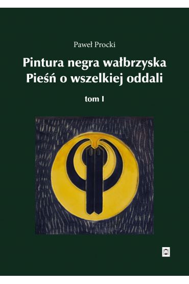 Pintura negra wałbrzyska. Pieśń o wszelkiej oddali, tom I