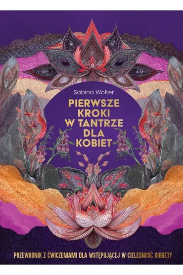 Pierwsze kroki w tantrze dla kobiet. Przewodnik z �wiczeniami dla wst�puj�cej w cielesno�� kobiety - Sabina  Wolter