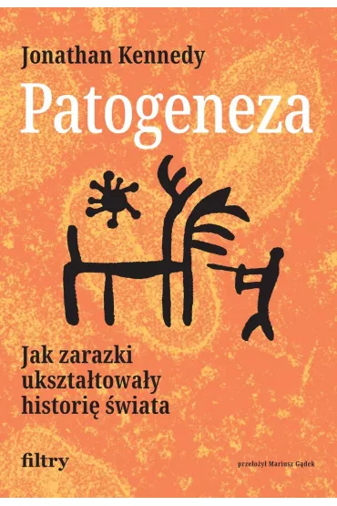 Patogeneza. Jak zarazki ukszta�towa�y histori� �wiata - Jonathan Kennedy