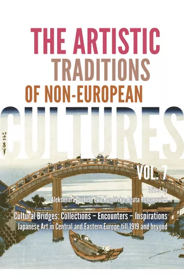 Cultural Bridges: Collections – Encounters – Inspirations. Japanese Art in Central AND Eastern Europe till 1919 AND beyond. The Artistic Traditions of Non-European Cultures. Vol. 7