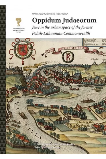 Oppidum Judaeorum. Jews in the urban space of the former Polish-Lithuanian Commonwealth - Maria Piechotka, Kazimierz Piechotka
