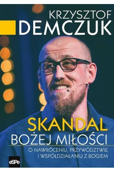 Skandal Bo�ej mi�o�ci. O nawr�ceniu, przyw�dztwie i wsp�dzia�aniu z Bogiem - Krzysztof Demczuk