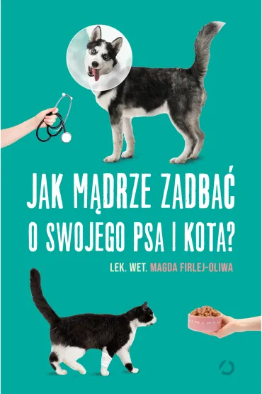 Jak m�drze zadba� o swojego psa i kota? - Magda Firlej-Oliwa