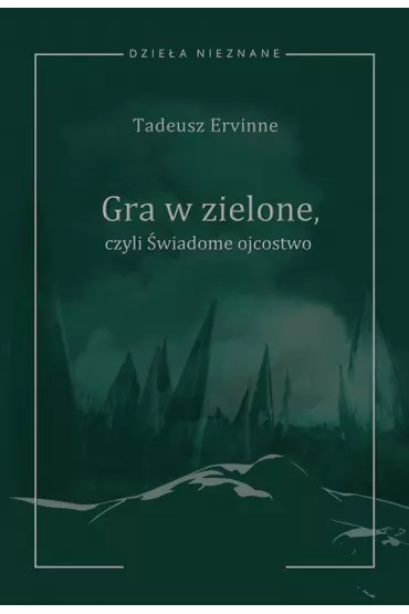 eBook Tadeusz Ervinne (Stefan Essmanowski, Emil Zegad�owicz), Gra w zielone czyli �wiadome ojcostwo. Heca w trzech aktach z prologiem i epilogiem pdf