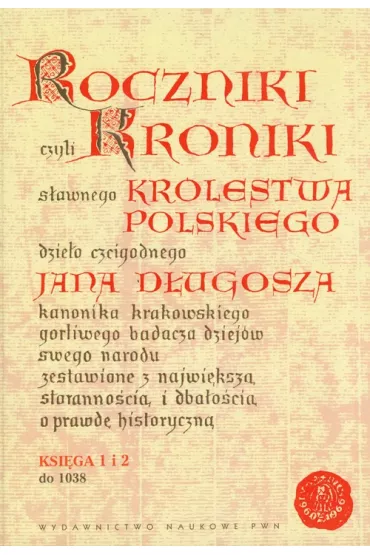 Roczniki czyli Kroniki s�awnego Kr�lestwa Polskiego. Ksi�ga 1 i 2 - Jan D�ugosz