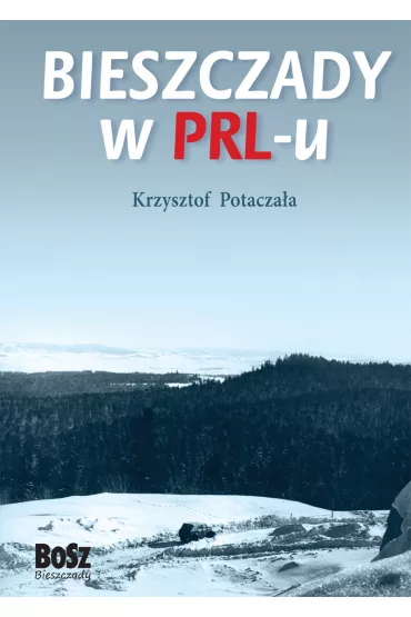 Bieszczady w PRL-u - Krzysztof Potacza�a