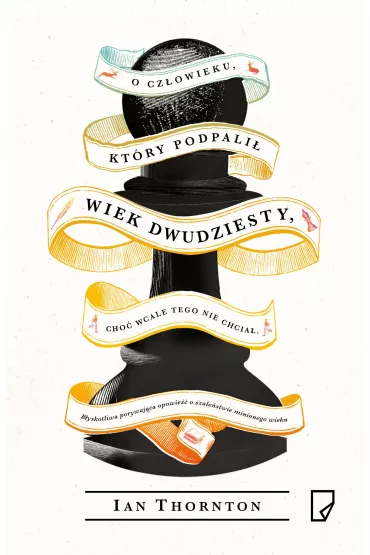 O cz�owieku, kt�ry podpali� wiek dwudziesty, cho� wcale tego nie chcia� - Ian Thornton