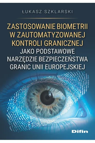 Zastosowanie biometrii w zautomatyzowanej kontroli granicznej jako podstawowe narz�dzie bezpiecze�stwa granic Unii Europejskiej - �ukasz  Szklarski