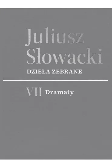 Dzie�a zebrane. Tom VII: Dramaty - Juliusz S�owacki