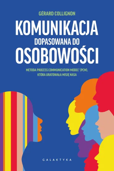 Komunikacja dopasowana do osobowo�ci. Metoda PCM, kt�ra uratowa�a misj� NASA - G�rard Collignon