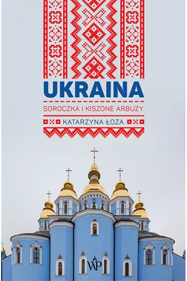 Ukraina. Soroczka i kiszone arbuzy - Katarzyna �oza
