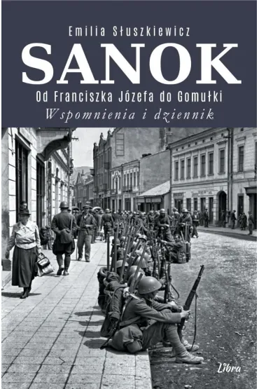 Sanok. Od Franciszka J�zefa do Gomu�ki. Wspomnienia i dziennik - Emilia  S�uszkiewicz