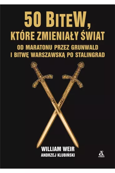 50 bitew, kt�re zmieni�y �wiat. Od Maratonu przez Grunwald i Bitw� Warszawsk� po Stalingrad - William Weir, Andrzej  Klubi�ski