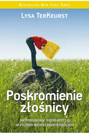 Poskromienie z�o�nicy, jak podejmowa� m�dre decyzje na przek�r nieokie�znanym emocjom - TerKeurst Lysa