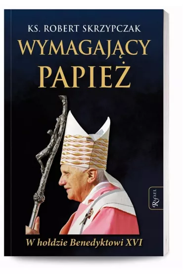 Wymagaj�cy Papie�. W ho�dzie Benedyktowi XVI - Robert Skrzypczak