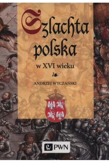 Szlachta Polska w XVI wieku - Andrzej Wycza�ski