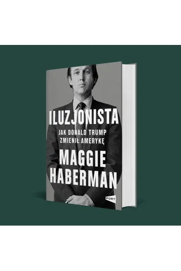 Iluzjonista. Jak Donald Trump zmieni� Ameryk� - Maggie  Haberman