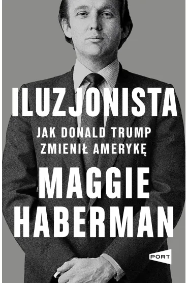 Iluzjonista. Jak Donald Trump zmieni� Ameryk� - Maggie  Haberman