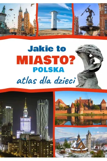 Jakie to miasto? POLSKA. Atlas dla dzieci - Monika  P��ciennik