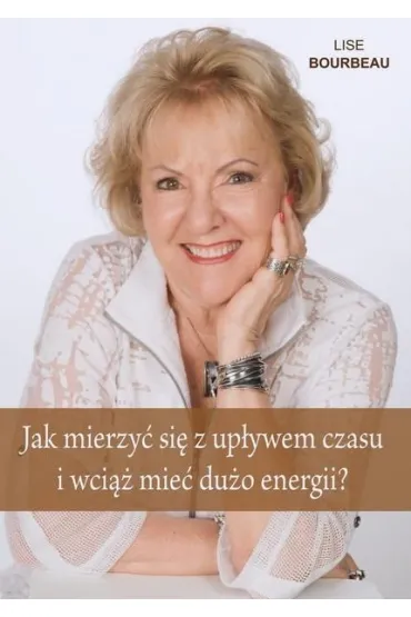 Jak mierzy� si� z up�ywem czasu i wci�� mie� du�o energii? - Lise Bourbeau