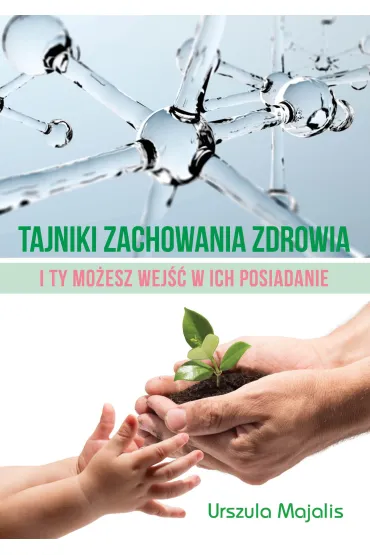 Tajniki zachowania zdrowia. I Ty mo�esz wej�� w ich posiadanie - Urszula Majalis
