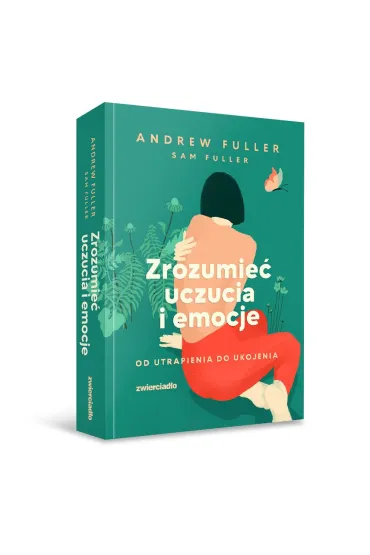 Zrozumie� uczucia i emocje. Od utrapienia do ukojenia - Andrew Fuller, Sam Fuller