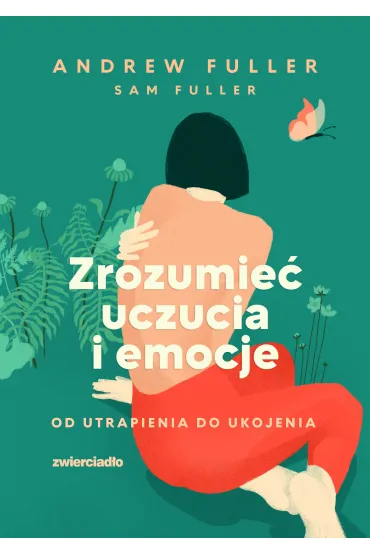 Zrozumie� uczucia i emocje. Od utrapienia do ukojenia - Andrew Fuller, Sam Fuller