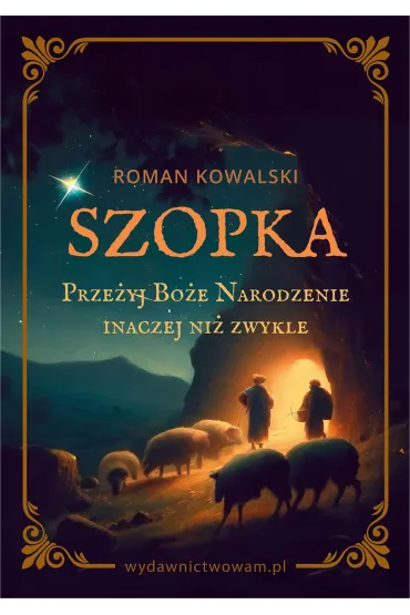 Szopka. Prze�yj Bo�e Narodzenie inaczej ni� zwykle - Roman Kowalski