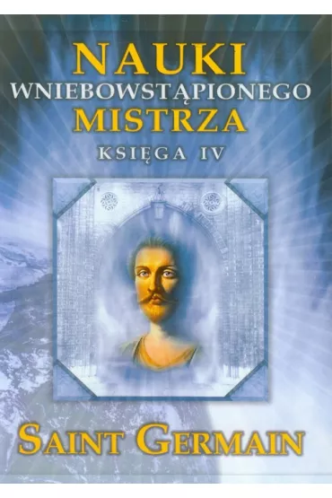 Nauki Wniebowst�pionego Mistrza. Ksi�ga IV - Saint Germain