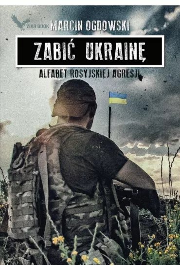 Zabi� Ukrain�. Alfabet rosyjskiej agresji - Marcin Ogdowski