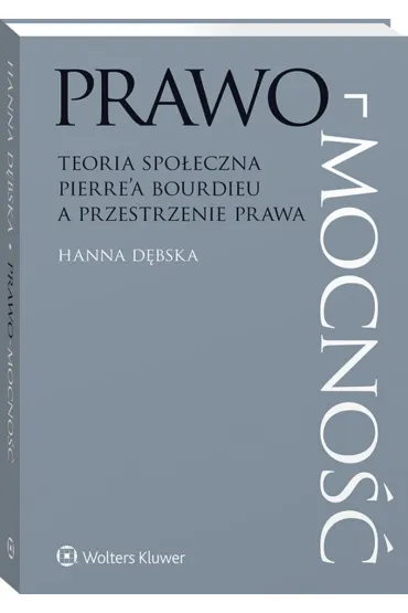 Prawo-mocno��. Teoria spo�eczna Pierre`a Bourdieu a przestrzenie prawa - Hanna D�bska