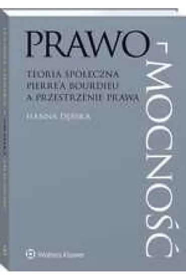 Prawo-mocno��. Teoria spo�eczna Pierre`a Bourdieu a przestrzenie prawa - Hanna D�bska
