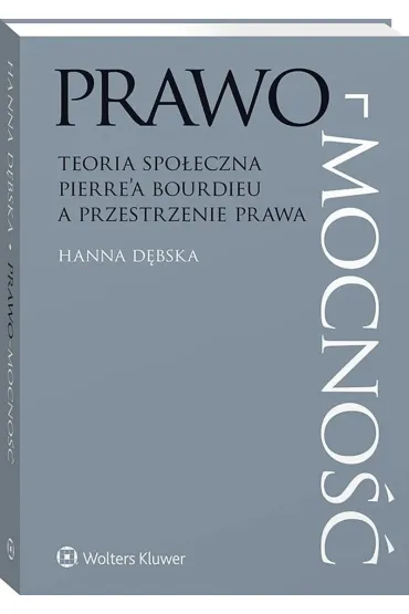 Prawo-mocno��. Teoria spo�eczna Pierre`a Bourdieu a przestrzenie prawa - Hanna D�bska
