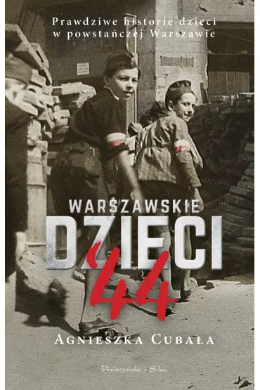 Warszawskie dzieci '44. Prawdziwe historie dzieci w powsta�czej Warszawie - Agnieszka Cuba�a