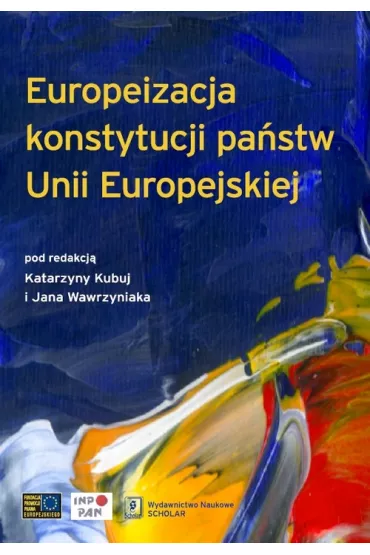 Euroipeizacja konstytucji pa�stw Unii Europejskiej - Jan Wawrzyniak, Katarzyna Kubuj
