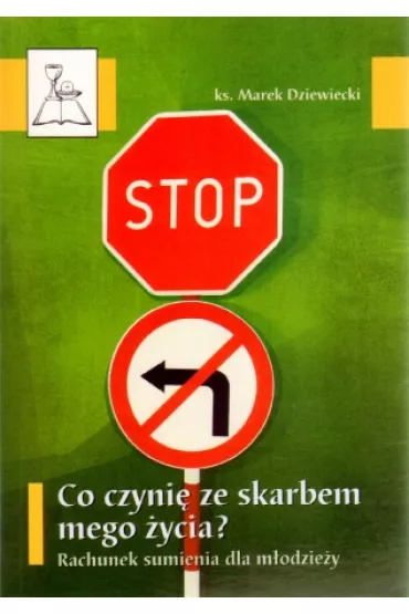 Co czyni� ze skarbem mego �ycia? rachunek sumienia dla m�odzie�y - Marek Dziewiecki