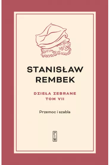 Przemoc i szabla. Dzie�a zebrane. Tom 7 - Stanis�aw Rembek