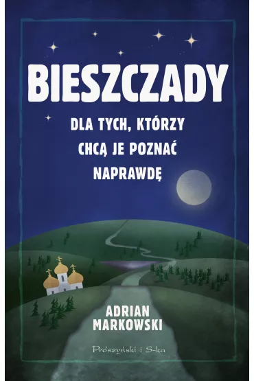 Bieszczady. Dla tych, kt�rzy chc� je pozna� naprawd� - Adrian Markowski