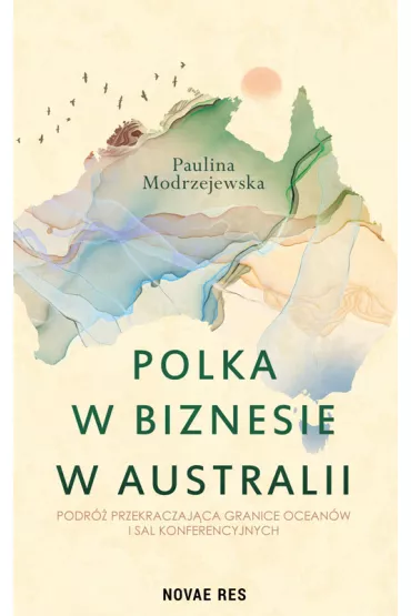 Polka w biznesie w Australii. Podr� przekraczaj�ca granice ocean�w i sal konferencyjnych - Paulina Modrzejewska
