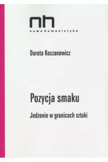 Pozycja smaku. Jedzenie w granicach sztuki - Dorota  Koczanowicz