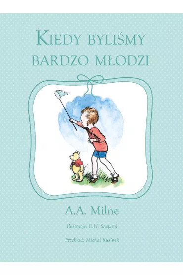 Kiedy byli�my bardzo m�odzi - Alan Alexander Milne, E h Shepard ilustr