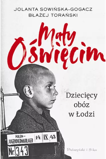 Ma�y O�wi�cim. Dzieci�cy ob�z w �odzi - B�a�ej Tora�ski, Jolanta Sowi�ska-Gogacz