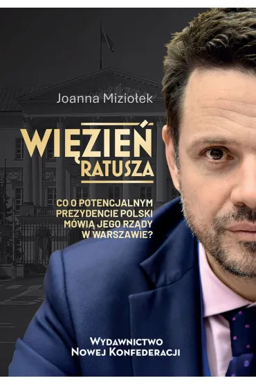 Wi�zie� Ratusza. Co o potencjalnym prezydencie Polski m�wi� jego rz�dy w Warszawie? - Joanna Mizio�ek
