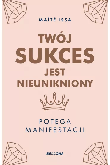 Tw�j sukces jest nieunikniony. Pot�ga manifestacji - Maite Issa