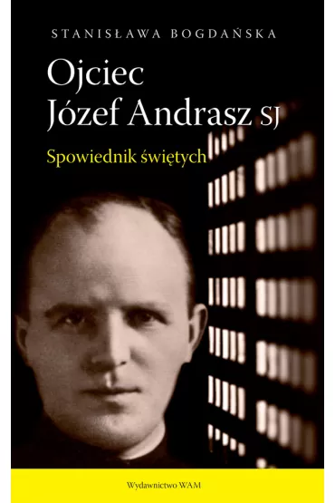 Ojciec J�zef Andrasz SJ. Spowiednik �wi�tych - Stanis�awa Bogda�ska